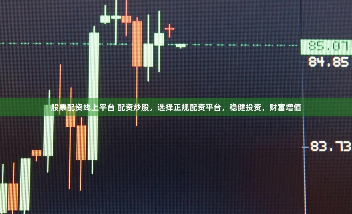 股票配资线上平台 配资炒股,选择正规配资平台,稳健投资,财富增值