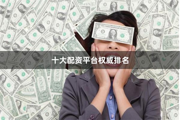 十大配资平台权威排名