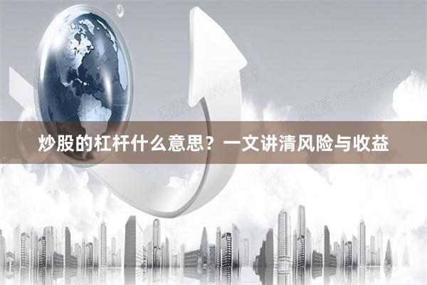 炒股的杠杆什么意思？一文讲清风险与收益