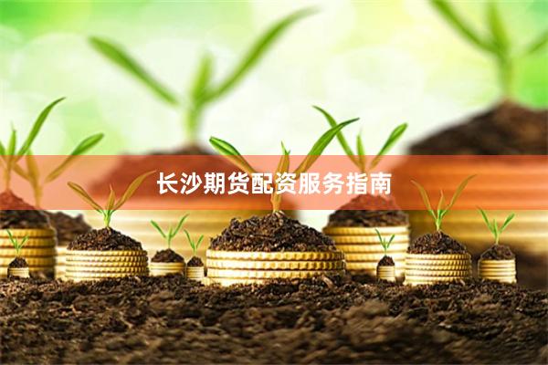 长沙期货配资服务指南