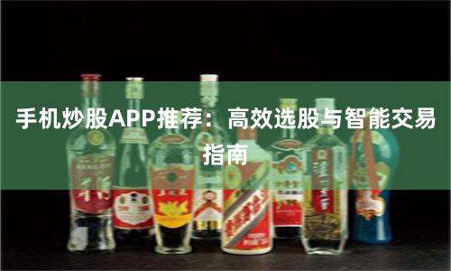 手机炒股APP推荐：高效选股与智能交易指南