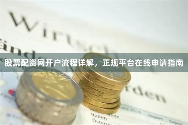 股票配资网开户流程详解,正规平台在线申请指南