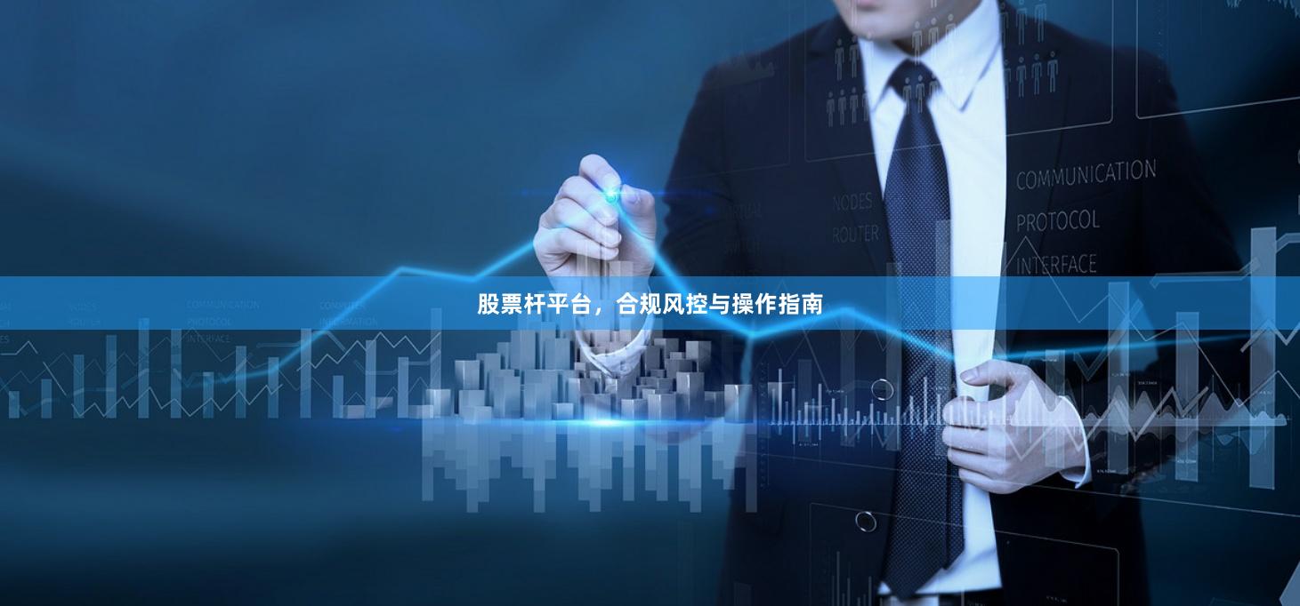 股票杆平台，合规风控与操作指南